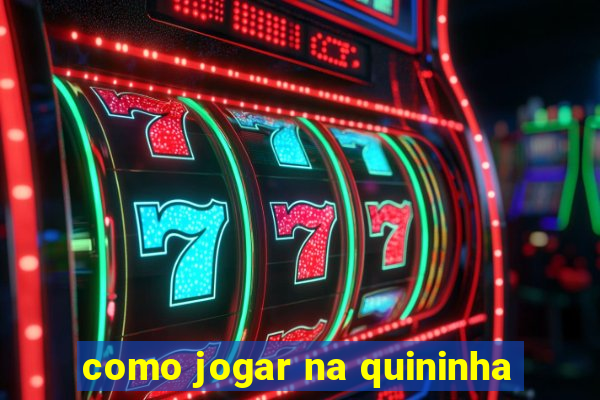 como jogar na quininha